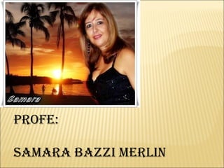 Profe: Samara Bazzi Merlin 