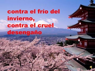 contra el frío del invierno,  contra el cruel desengaño  