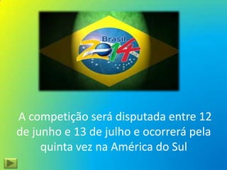 A competição será disputada entre 12
de junho e 13 de julho e ocorrerá pela
quinta vez na América do Sul
 