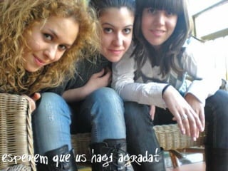 JèSsica, SíLvia, NoèLia