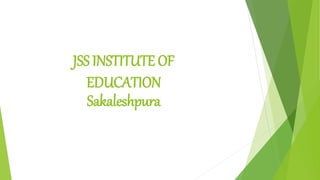 JSS INSTITUTE OF
EDUCATION
Sakaleshpura
 