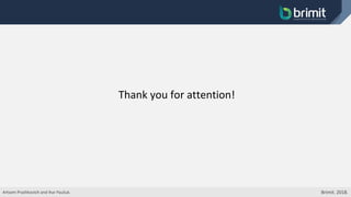 Thank you for attention!
Artsem Prashkovich and Ihar Pauliuk. Brimit. 2018.
 