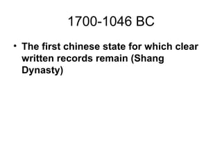 1700-1046 BC
• The first chinese state for which clear
written records remain (Shang
Dynasty)
 