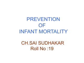PREVENTION
OF
INFANT MORTALITY
CH.SAI SUDHAKAR
Roll No :19
 