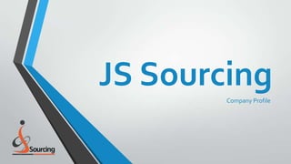 JS Sourcing
        Company Profile
 