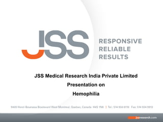 JSS Medical Research India Private Limited
Presentation on
Hemophilia
 