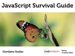 JavaScript Survival Guide




                    Roma,
Giordano Scalzo     5 marzo 2011
 