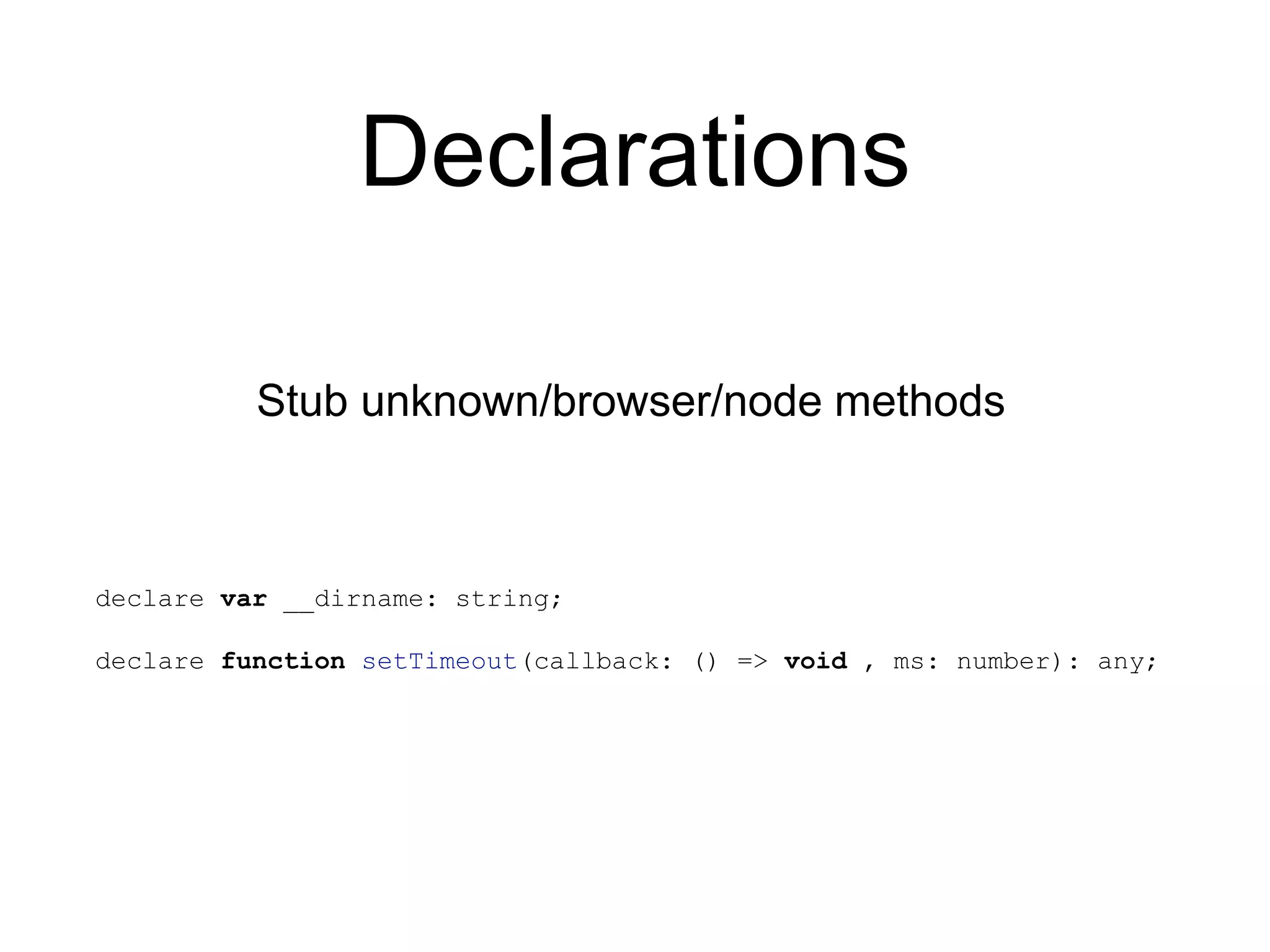 Declarations declare var __dirname: string; declare function setTimeout(callback: () => void , ms: number): any; Stub unknown/browser/node methods 