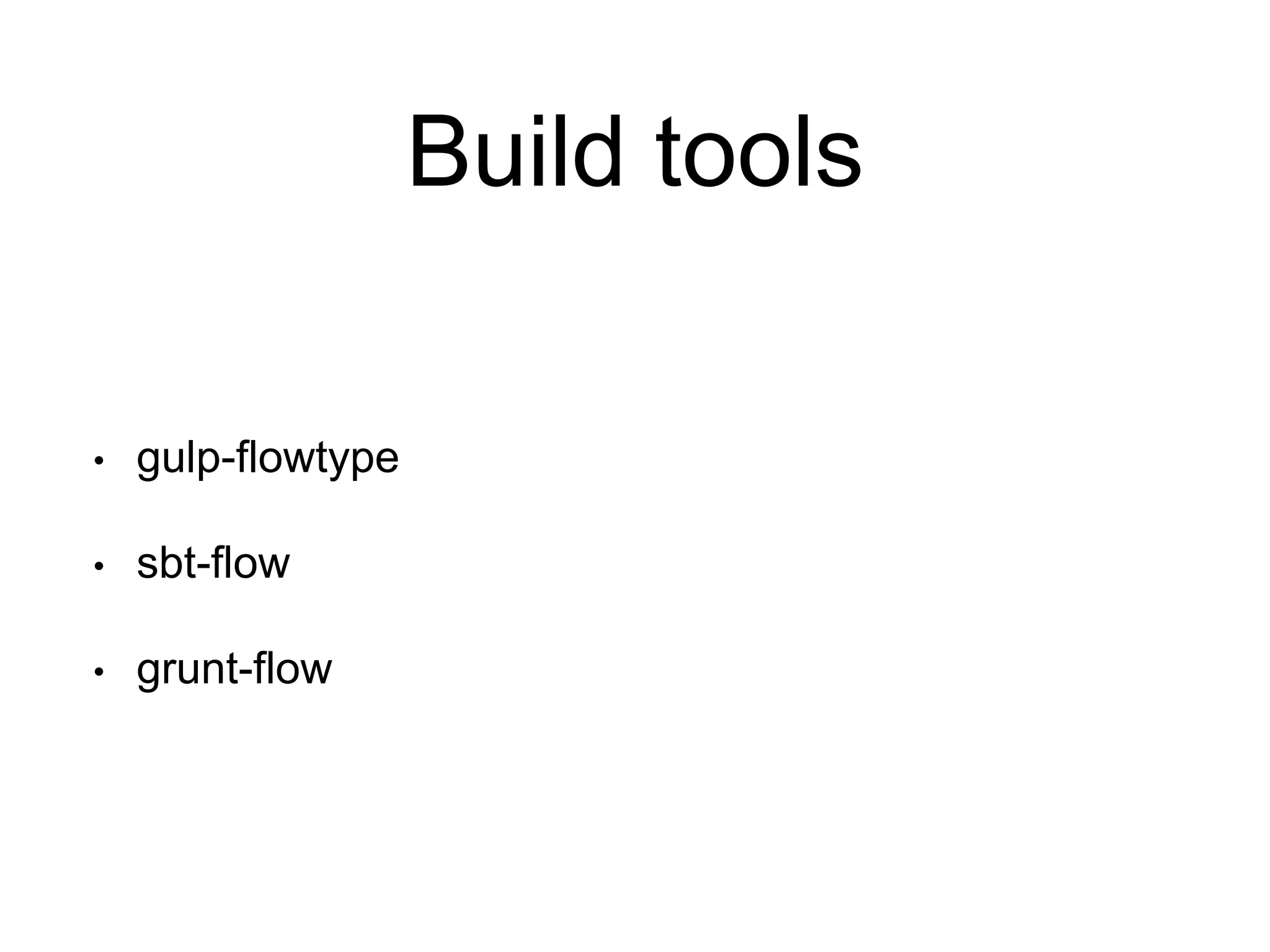 Build tools • gulp-flowtype • sbt-flow • grunt-flow 