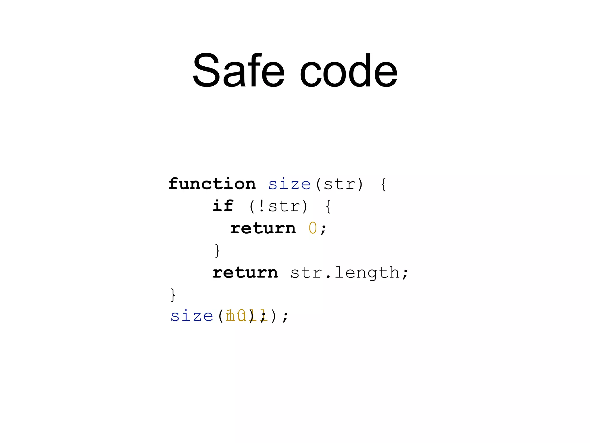 Safe code function size(str) { if (!str) { return 0; } return str.length; } size(null);size(10); 