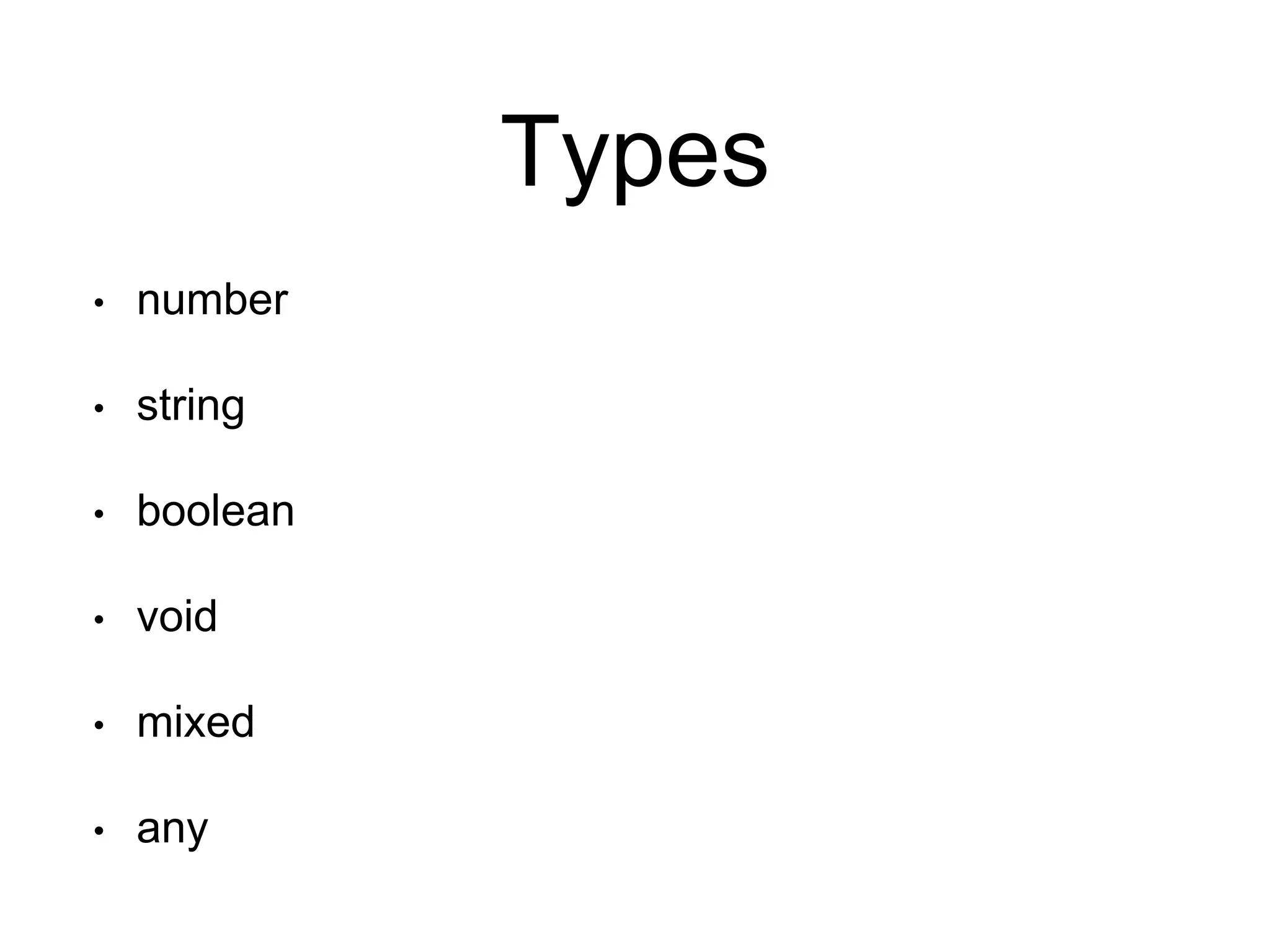 Types • number • string • boolean • void • mixed • any 