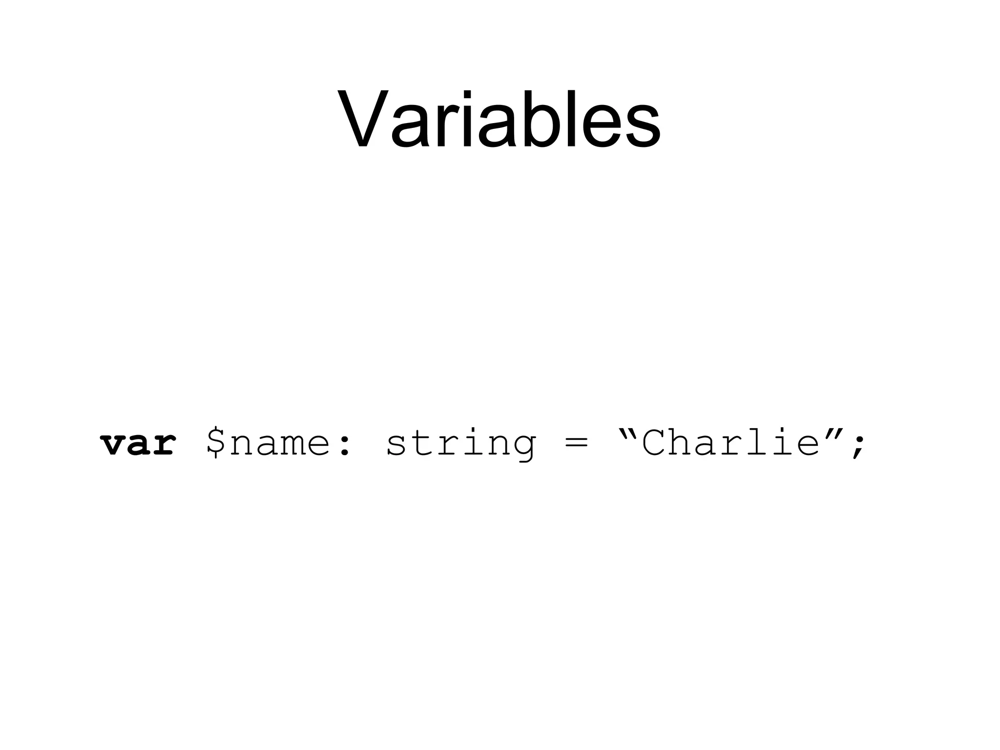Variables var $name: string = “Charlie”; 