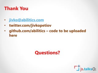 Thank You
• jivko@abilitics.com
• twitter.com/jivkopetiov
• github.com/abilitics – code to be uploaded
here
Questions?
 