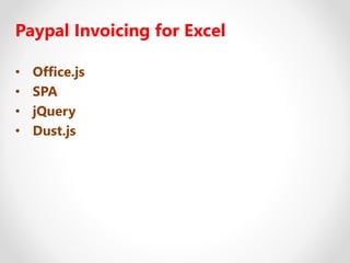 Paypal Invoicing for Excel
• Office.js
• SPA
• jQuery
• Dust.js
 