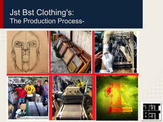 Jst Bst Clothing's:
The Production Process-
 