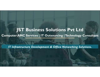 JST Business Solutions Pvt Ltd
Computer AMC Services | IT Outsourcing |Technology Consultant
IT Infrastructure Development & Office Networking Solutions.
 
