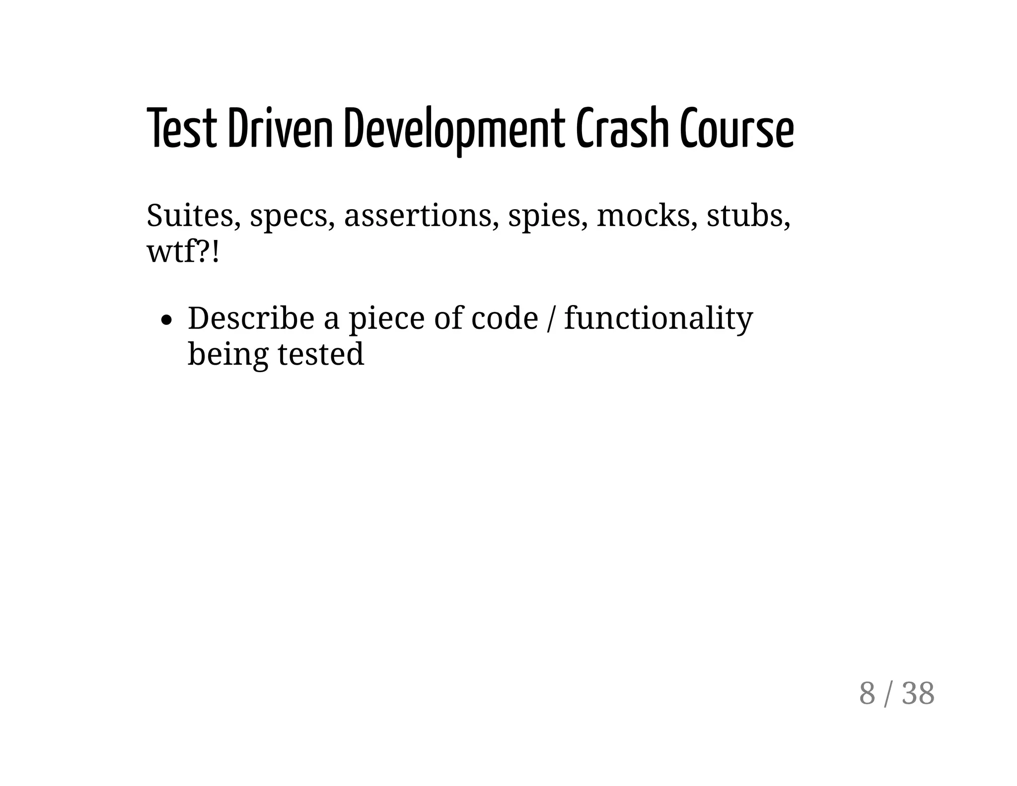 Test Driven Development Crash Course
Suites, specs, assertions, spies, mocks, stubs,
wtf?!
Describe a piece of code / functionality
being tested
8 / 38
 