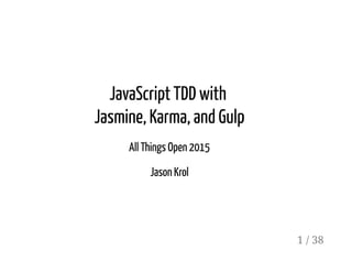 JavaScript TDD with
Jasmine, Karma, and Gulp
All Things Open 2015
Jason Krol
1 / 38
 