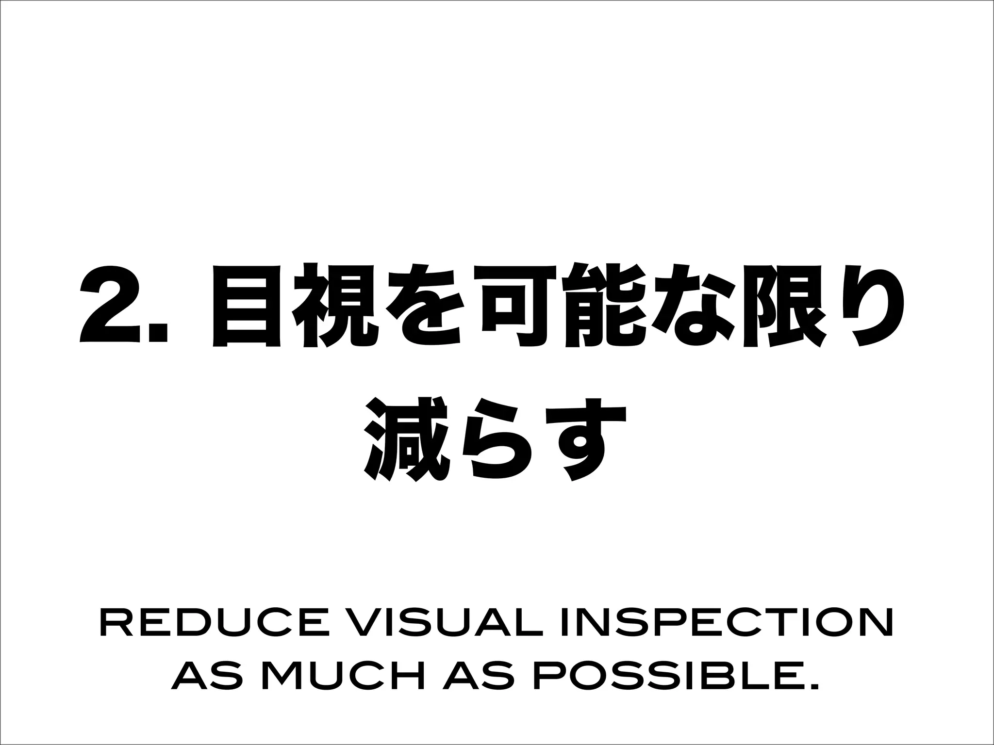 2. 目視を可能な限り
減らす
reduce visual inspection
as much as possible.
 