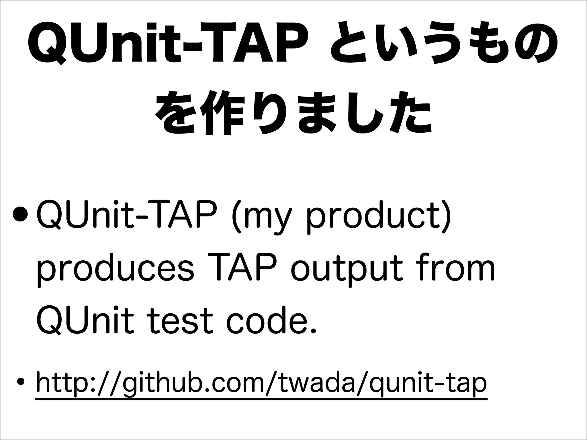 QUnit-TAP というもの
を作りました
•QUnit-TAP (my product)
produces TAP output from
QUnit test code.
•http://github.com/twada/qunit-tap
 
