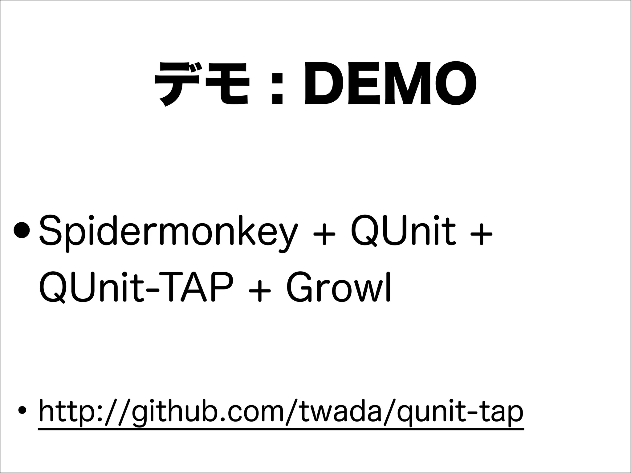 デモ : DEMO
•Spidermonkey + QUnit +
QUnit-TAP + Growl
•http://github.com/twada/qunit-tap
 
