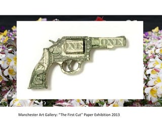 Manchester Art Gallery: “The First Cut” Paper Exhibition 2013
 
