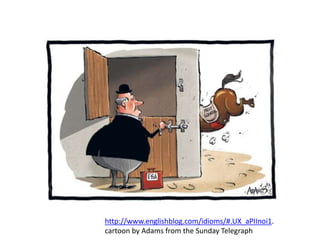 http://www.englishblog.com/idioms/#.UX_aPIInoi1.
cartoon by Adams from the Sunday Telegraph
 