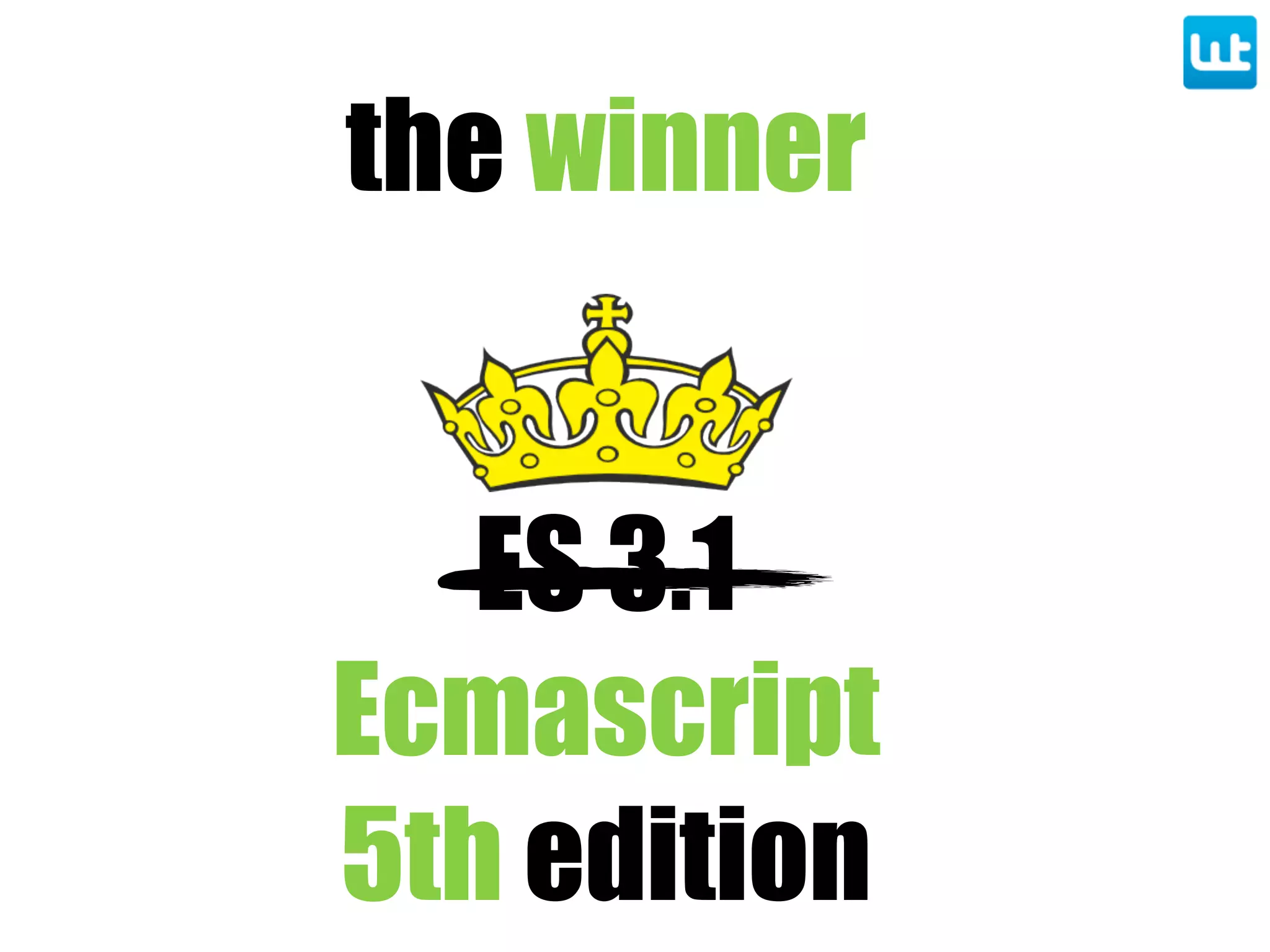 ES 3.1
Ecmascript
5th edition
the winner
 