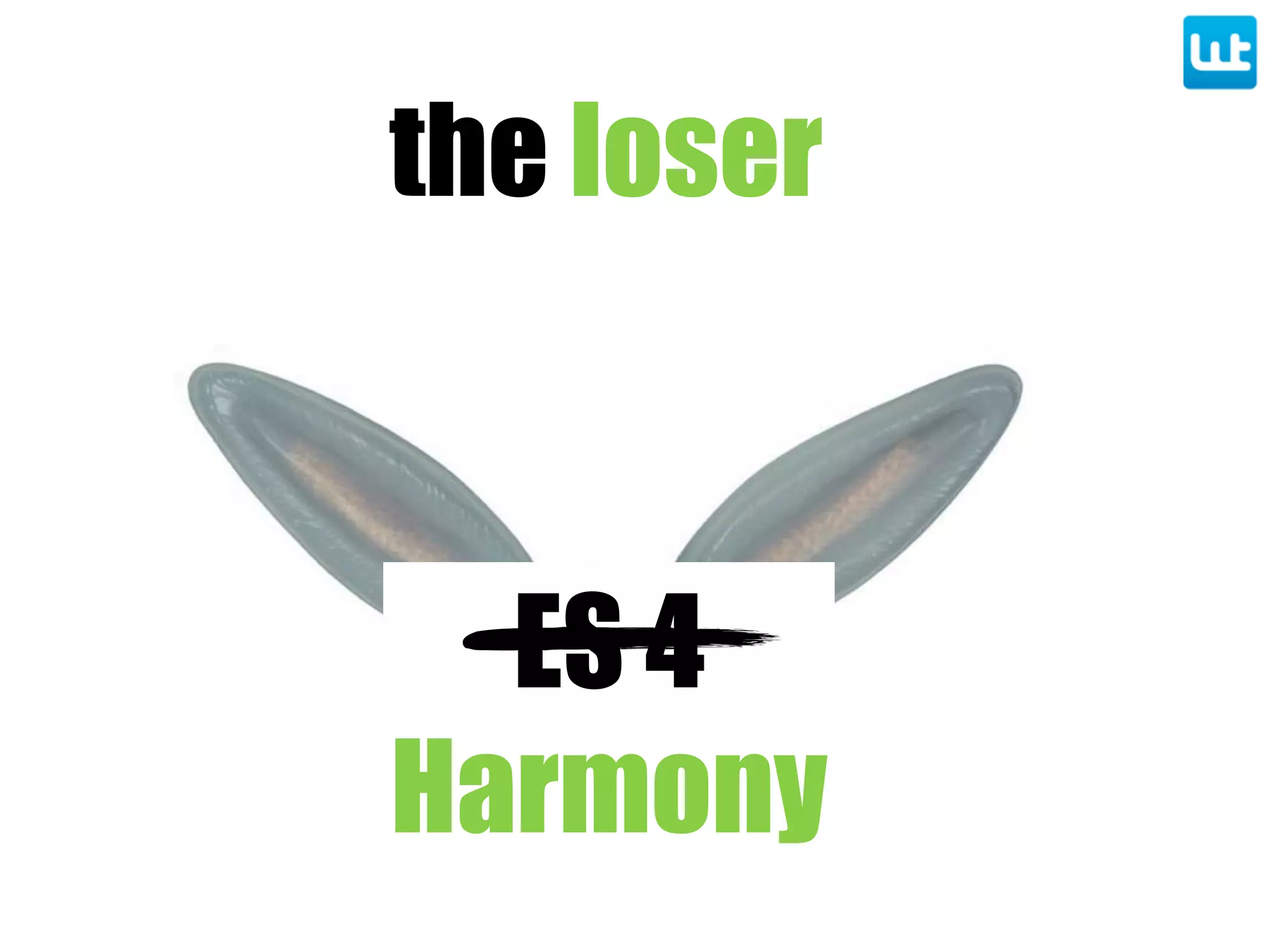 the loser
ES 4
Harmony
 