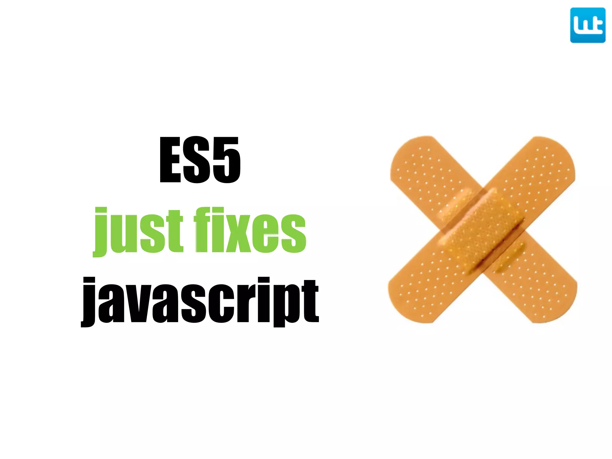 ES5
just fixes
javascript
 