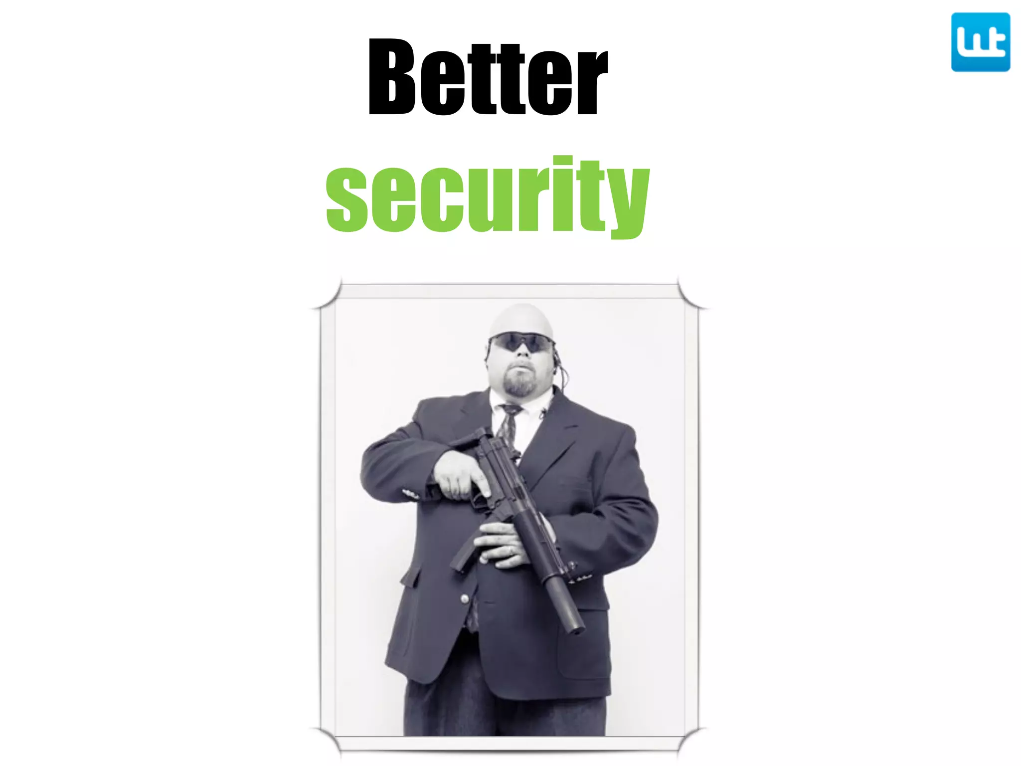 Better
security
 