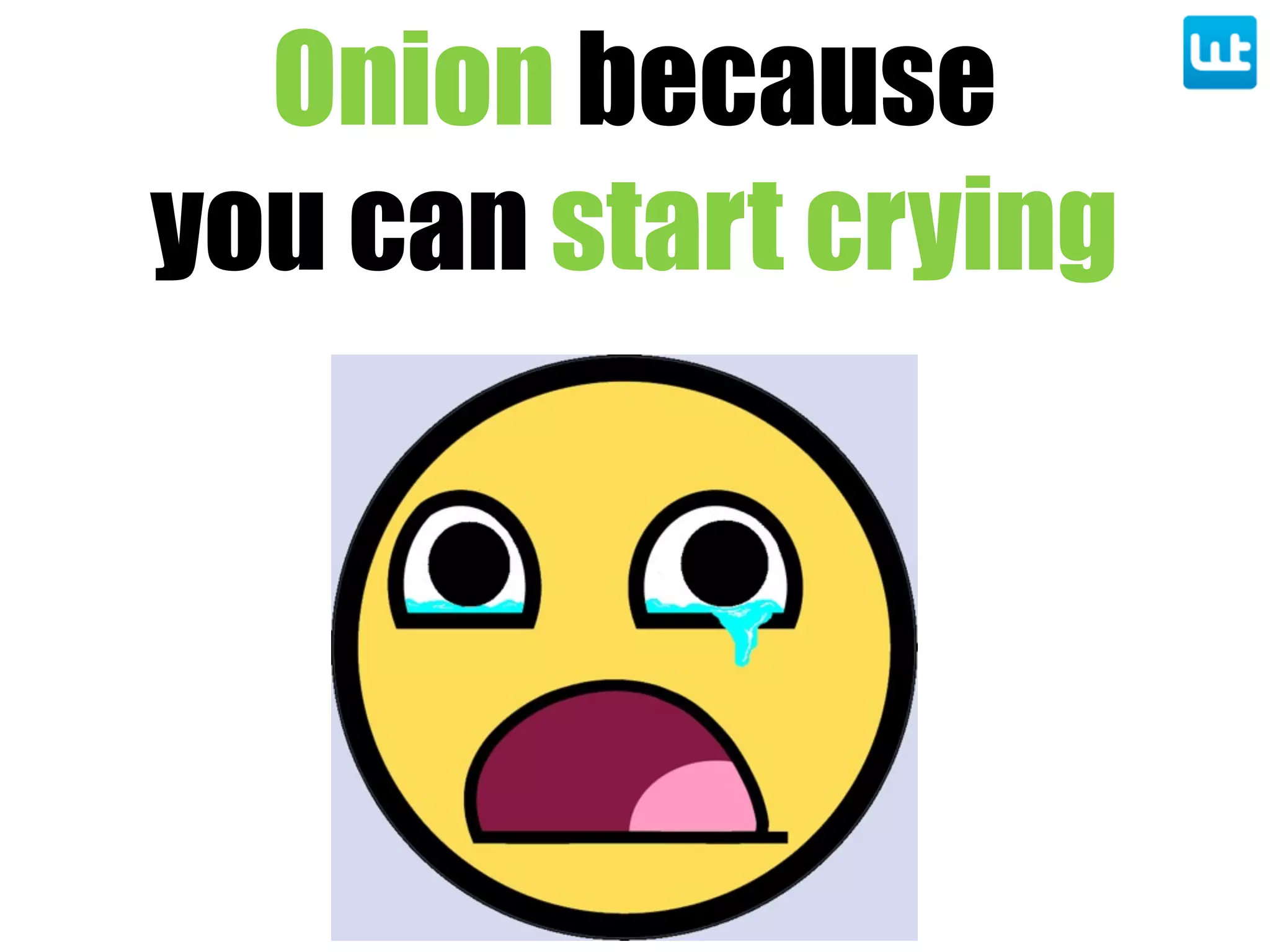 Onion because
you can start crying
 