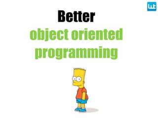 Better
object oriented
programming
 