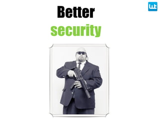 Better
security
 