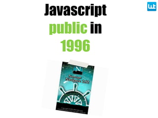 Javascript
public in
1996
 