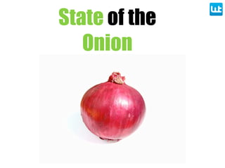 State of the
Onion
 