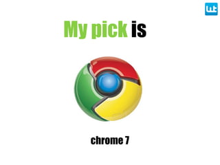 My pick is
chrome
chrome 7
 