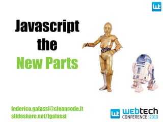 Javascript
the
New Parts
federico.galassi@cleancode.it
slideshare.net/fgalassi
 
