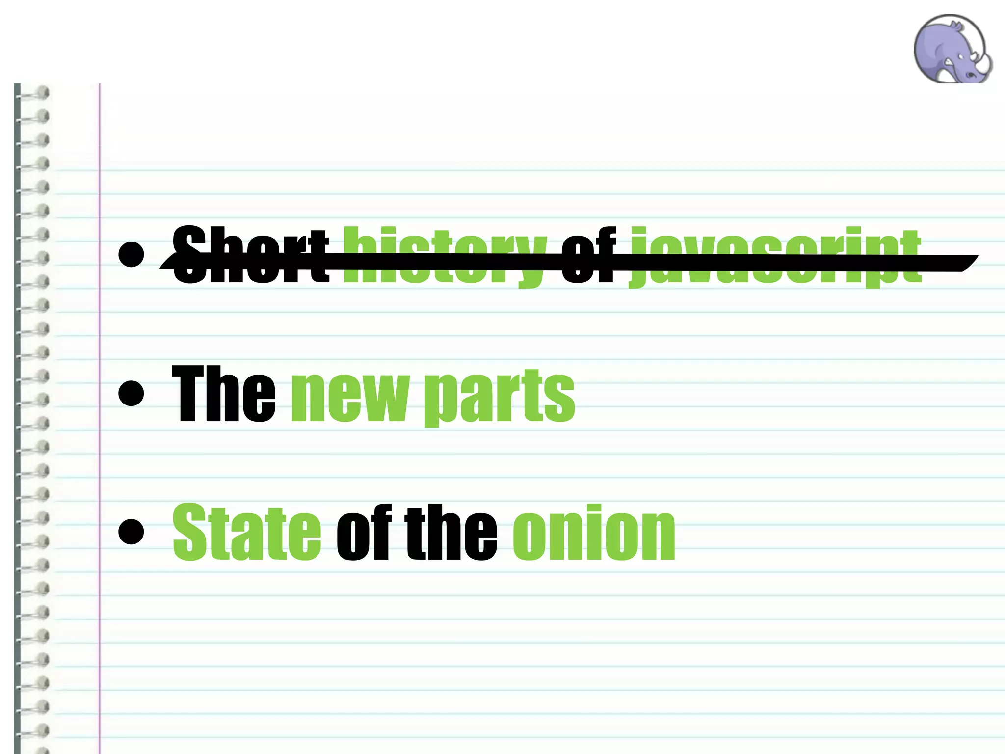 • Short history of javascript
• The new parts
• State of the onion
 
