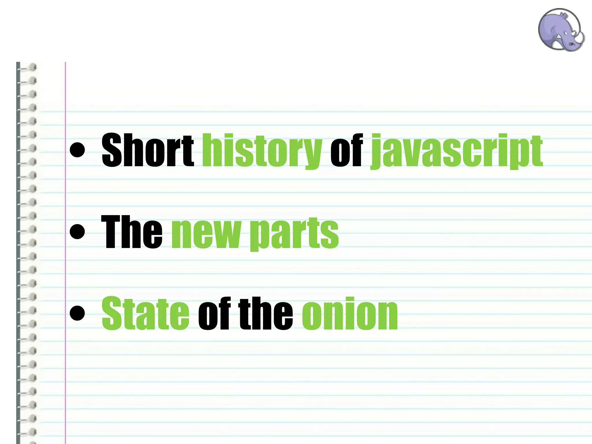 • Short history of javascript
• The new parts
• State of the onion
 