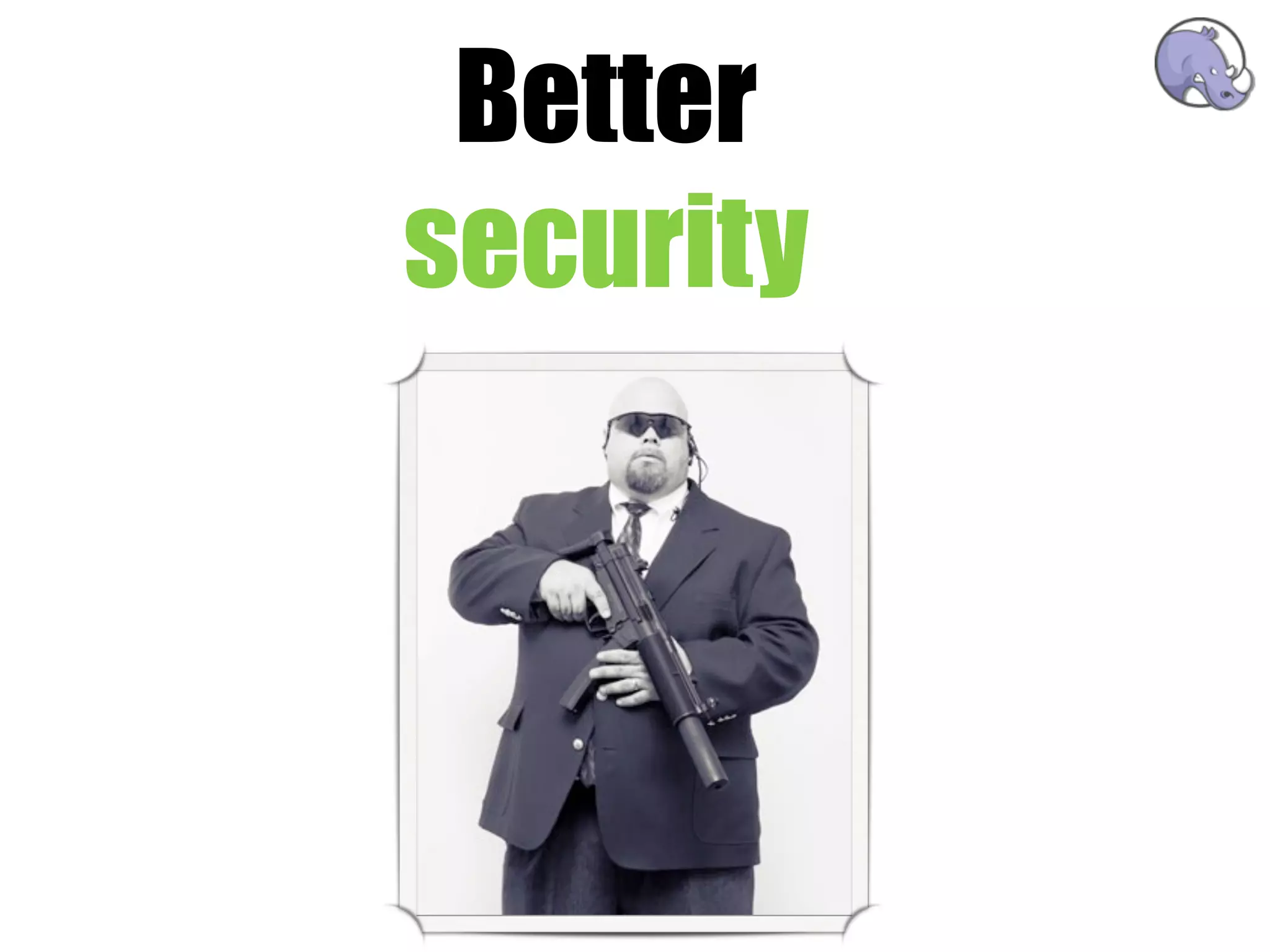 Better
security
 