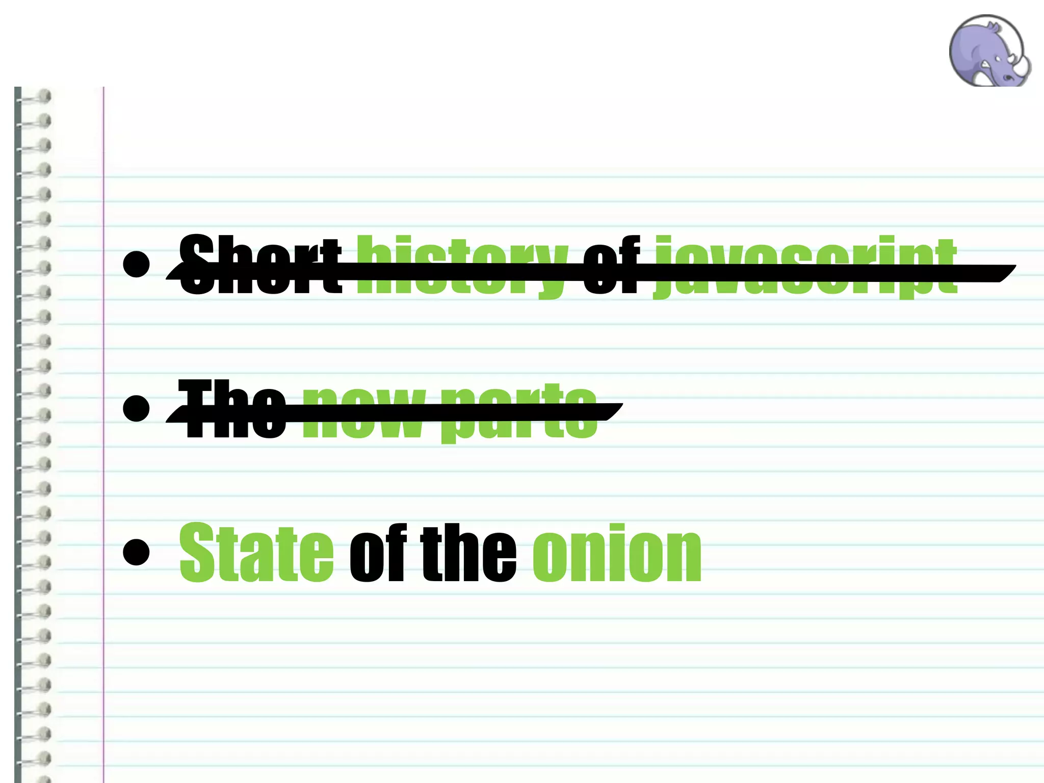 • Short history of javascript
• The new parts
• State of the onion
 