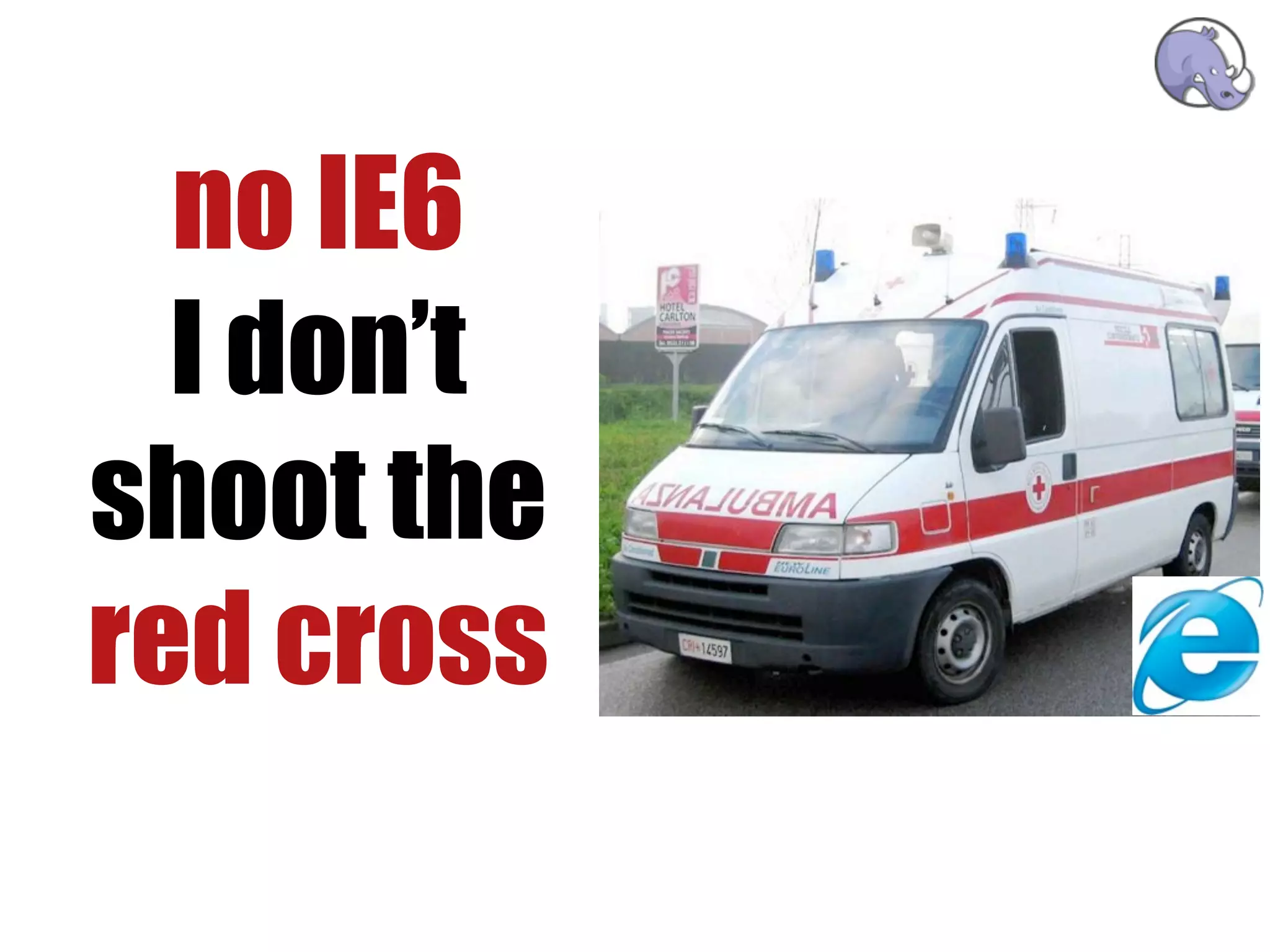 no IE6
  I don’t
shoot the
red cross
 