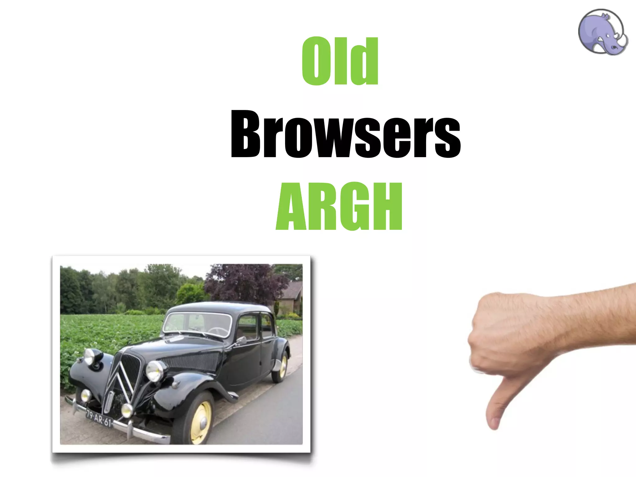 Old
Browsers
  ARGH
 