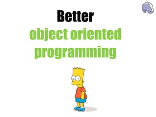 Better
object oriented
 programming
 