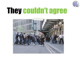 They couldn’t agree
 