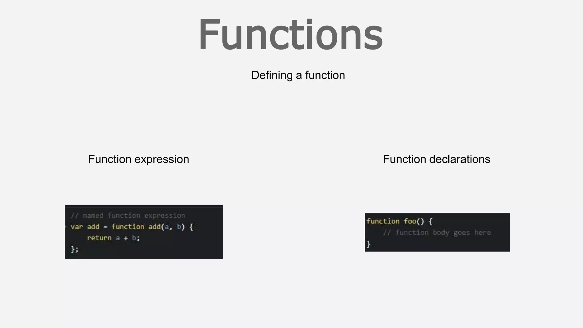 Defining a function
Function expression Function declarations
 