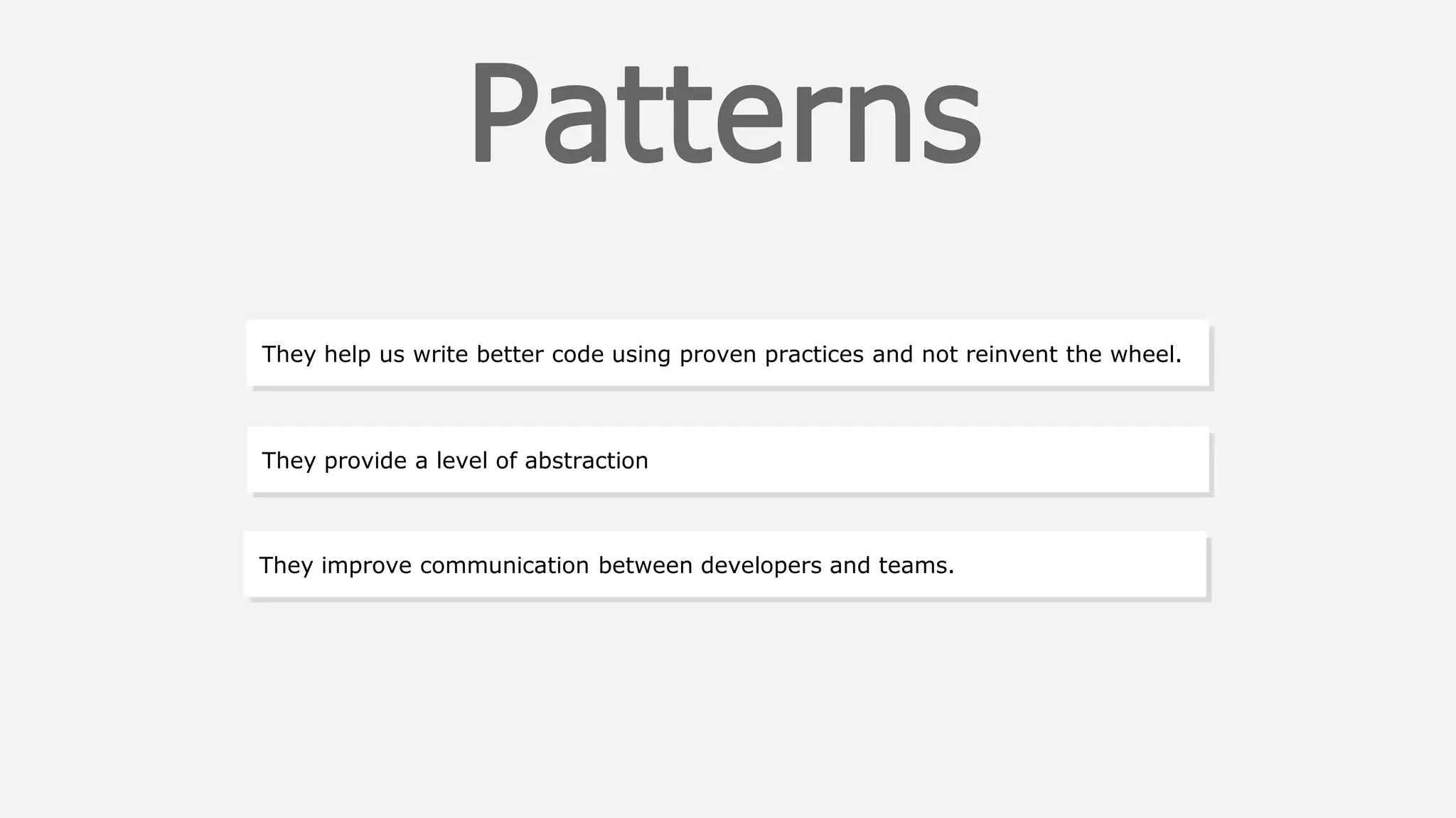 They help us write better code using proven practices and not reinvent the wheel.They help us write better code using proven practices and not reinvent the wheel.
They help us write better code using proven practices and not reinvent the wheel.They provide a level of abstraction
They help us write better code using proven practices and not reinvent the wheel.They improve communication between developers and teams.
 