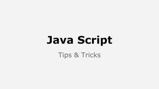 Java Script
Tips & Tricks
 