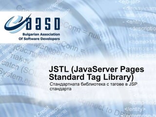 JSTL (JavaServer Pages Standard Tag Library) Стандартната библиотека с тагове в  JSP  стандарта 